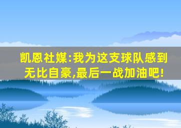凯恩社媒:我为这支球队感到无比自豪,最后一战加油吧!